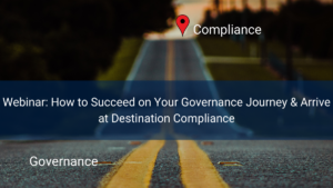 How to Succeed on Your Governance Journey & Arrive at Destination Compliance