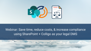 Save time, reduce costs, & increase compliance using SharePoint + Colligo as your legal DMS