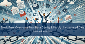 Break Free – Overcome Poor Data Quality & Unruly Unstructured Data