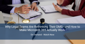 Why Legal Teams Are Rethinking Their DMS—and How to Make Microsoft 365 Actually Work