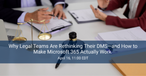 Why Legal Teams Are Rethinking Their DMS—and How to Make Microsoft 365 Actually Work